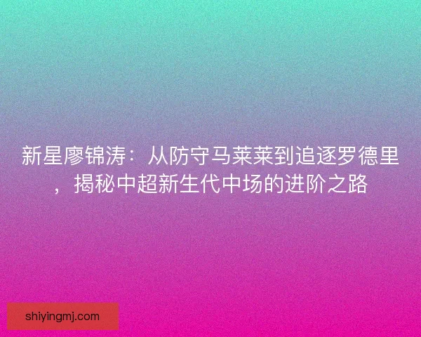 新星廖锦涛：从防守马莱莱到追逐罗德里，揭秘中超新生代中场的进阶之路