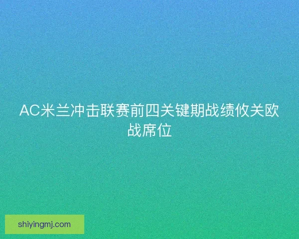 AC米兰冲击联赛前四关键期战绩攸关欧战席位